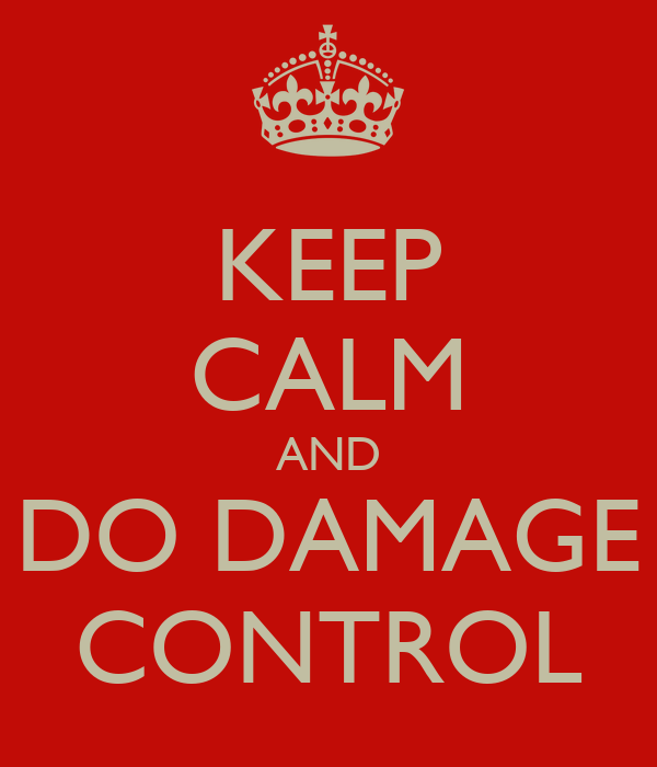 Keep calm and do damage control